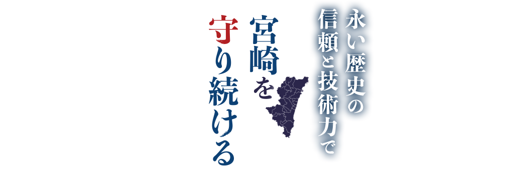 永い歴史の信頼と技術力で宮崎を守り続ける